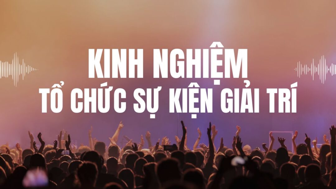 Kinh nghiệm tổ chức sự kiện giải trí